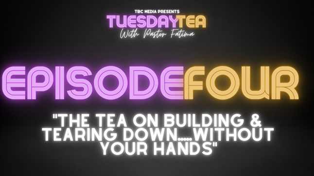 Episode 4: "The Tea On Building & Tearing Down...Without Your Hands"